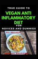 True Guide To Vegan Anti Inflammatory Diet For Novices And Dummies B08NYCMHC3 Book Cover