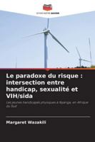 Le paradoxe du risque : intersection entre handicap, sexualité et VIH/sida: Les jeunes handicapés physiques à Nyanga, en Afrique du Sud (French Edition) 6203901377 Book Cover