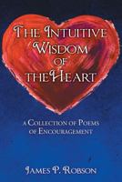 The Intuitive Wisdom of the Heart: A Collection of Poems of Encouragement 1947620959 Book Cover