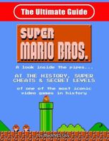 NES Classic: The Ultimate Guide to Super Mario Bros.: A Look Inside the Pipes?. at the History, Super Cheats & Secret Levels of One of the Most Iconic Videos Games in History 1775133575 Book Cover