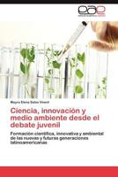 Ciencia, innovación y medio ambiente desde el debate juvenil 3846572985 Book Cover
