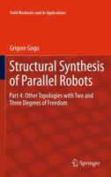 Structural Synthesis of Parallel Robots: Part 4: Other Topologies with Two and Three Degrees of Freedom 9400726740 Book Cover