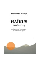 Haïkus 2016 ? 2024: entre mer et montagne en ville ou en ligne 9523908065 Book Cover
