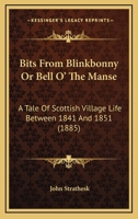 Bits From Blinkbonny, Or, Bell O' the Manse: A Tale of Scottish Village Life Between 1841 and 1851 0548661162 Book Cover