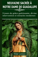 NEUVAINE SACRÉE À NOTRE DAME DE GUADALUPE: 9 jours de grâce guérissante, divine intervention et miracles modernes B0G292R2F8 Book Cover