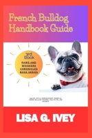FRENCH BULLDOG HANDBOOK GUIDE: Unlock Joyful Companionship: Essential French Bulldog Training, Health Tips, and Insights (Paws and Whiskers Chronicles) B0CSFZNSBD Book Cover