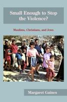 Small Enough to Stop the Violence?: Muslims, Christians, and Jews 1935931180 Book Cover