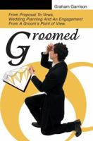 Groomed: From Proposal To Vows, Wedding Planning And An Engagement From A Groom's Point of View. 0595365787 Book Cover