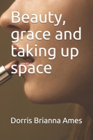 Beauty, grace and taking up space 170998693X Book Cover