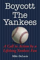 Boycott the Yankees: A Call to Action by a Lifelong Yankees Fan 0997174102 Book Cover