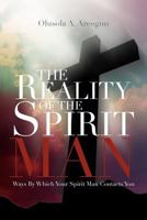 The Reality of the Spirit Man: Ways by Which Your Spirit Man Contacts You 1469191407 Book Cover