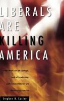 Liberals Are Killing America: How Their Loss of Courage, Lack of Leadership, and Constant Deceit Are Destroying Americans 159886064X Book Cover