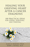 Healing Your Grieving Heart After a Cancer Diagnosis: 100 Practical Ideas for Coping, Surviving, and Thriving 1617222003 Book Cover