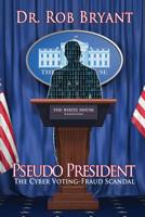 Pseudo President: The Cyber Voting-Fraud Scandal 1684332761 Book Cover