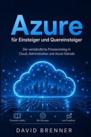 Azure für Einsteiger und Quereinsteiger: Der verständliche Praxiseinstieg in Cloud, Administration und Azure-Dienste – Schritt für Schritt erklärt - Deutsch (German Edition) B0HHBPRJD5 Book Cover