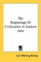 The Beginnings Of Civilization In Eastern Asia 1432599941 Book Cover