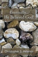 Eventually He Believed God! 1524565946 Book Cover