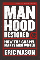 Manhood Restored - Bible Study Book with Video Access: How the Gospel Makes Men Whole 1087777720 Book Cover