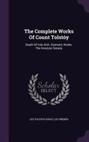 The Complete Works of Count Tolstoy: Death of Ivan Ilich. Dramatic Works. the Kreutzer Sonata 1175216054 Book Cover