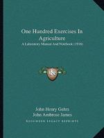 One Hundred Exercises In Agriculture: A Laboratory Manual And Notebook 1166595927 Book Cover