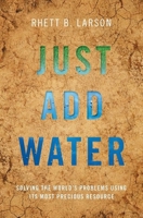 Just Add Water: Solving the World's Problems Using Its Most Precious Resource 0190948000 Book Cover
