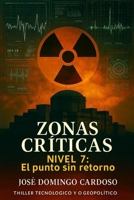 ZONAS CRÍTICAS -NIVEL 7: El punto de no retorno Obra única exclusiva y limitada Disponible a nivel internacional en varios idiomas Thriller tecnológico y geopolítico (Spanish Edition) B0G3WSYQ22 Book Cover