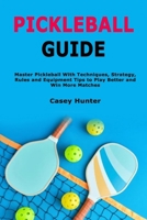 Pickleball Guide: Master Pickleball With Techniques, Strategy, Rules and Equipment Tips to Play Better and Win More Matches B0FTDXMDJB Book Cover