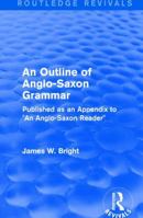 Routledge Revivals: An Outline of Anglo-Saxon Grammar (1936): Published as an Appendix to "an Anglo-Saxon Reader" 1138237116 Book Cover