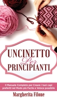 Uncinetto per principianti: Il Manuale Completo per Creare i tuoi capi preferiti nel Modo più Facile e Veloce possibile + Modelli Illustrati 1802164162 Book Cover