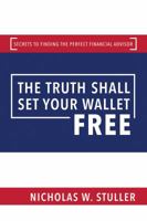 The Truth Shall Set Your Wallet Free: Secrets to Finding the Perfect Financial Advisor 1682617750 Book Cover