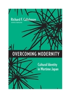 Overcoming Modernity: Cultural Identity in Wartime Japan (Weatherhead Books on Asia) 0231143966 Book Cover