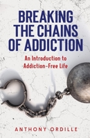 Breaking the Chains of Addiction: An Introduction to Addictive Free Life 0999627791 Book Cover