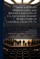 Army and Navy Pension Laws, and Bounty Land Laws of U.S., Including Sundry Resolutions of Congress, from 1776 to ... 1147779619 Book Cover