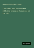 Titel: Thèse pour le doctorat en médecine, présentée et soutenue le 2 mai 1839 (French Edition) 3563213402 Book Cover