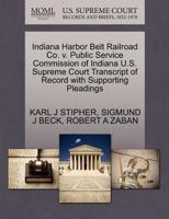 Indiana Harbor Belt Railroad Co. v. Public Service Commission of Indiana U.S. Supreme Court Transcript of Record with Supporting Pleadings 1270515772 Book Cover