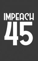 Impeach 45: Impeach 45 Notebook - Anti Trump Political Doodle Diary Book Gift Idea For Antitrump Protest Against The 45th President Of USA Or Democrat Who Loves Politics 1077678185 Book Cover