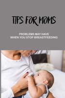 Tips For Moms: Problems May Have When You Stop Breastfeeding: How To Relieve Pain From Engorgement B094ZL8DVR Book Cover