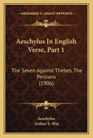 The Seven Against Thebes; The Persians (Aeschylus in English Verse, Vol. 1) 1164560891 Book Cover