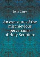 An Exposure of the Mischievious Perversions of Holy Scripture 5518705921 Book Cover