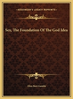 Sex, The Foundation Of The God Idea 1425372023 Book Cover