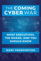 The Coming Cyber War : What Executives, the Board, and You Should Know 1735916307 Book Cover