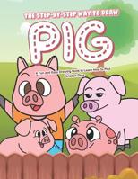 The Step-by-Step Way to Draw Pig: A Fun and Easy Drawing Book to Learn How to Draw Pigs 1079042474 Book Cover