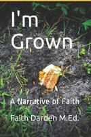 I'm Grown: A Narrative of Faith 1797994735 Book Cover