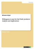 Willingness to pay for Fair Trade products: Analysis and implications 3656384053 Book Cover