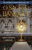 O Sacred Banquet: Exploring the Eucharistic Mystery with Saint Thomas Aquinas 1639660925 Book Cover