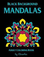 Black Background Mandalas: Coloring Book for Adults: + BONUS: 60 FREE Ready-to-print Mandala Designs: Relaxation, Focusing, Meditation and Stress Relief. 1977553206 Book Cover