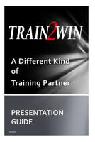 Train2win Presentation Guide: The Train2win Story and Services Offered 1499180519 Book Cover