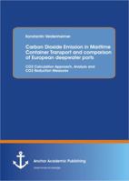 Carbon Dioxide Emission in Maritime Container Transport and Comparison of European Deepwater Ports: Co2 Calculation Approach, Analysis and Co2 Reduction Measures 3954892030 Book Cover