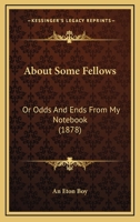 About Some Fellows: Or Odds And Ends From My Notebook 1436759188 Book Cover