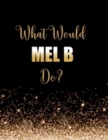 What Would Mel B Do?: Large Notebook/Diary/Journal for Writing 100 Pages, Melanie Brown Gift for Fans 1706261365 Book Cover